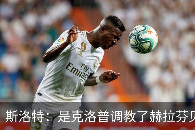 斯洛特：是克洛普调教了赫拉芬贝赫